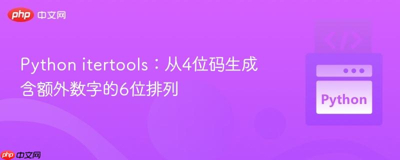 Python itertools：从4位码生成含额外数字的6位排列