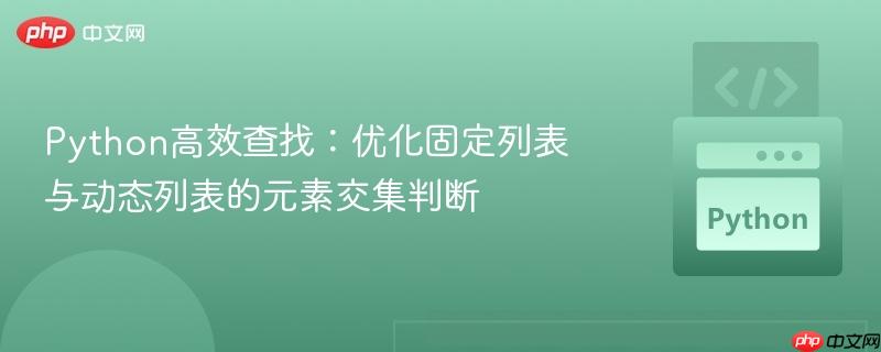 Python高效查找：优化固定列表与动态列表的元素交集判断