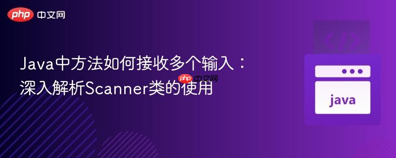 Java中方法如何接收多个输入：深入解析Scanner类的使用