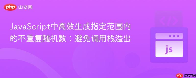 JavaScript中高效生成指定范围内的不重复随机数:避免调用栈溢出