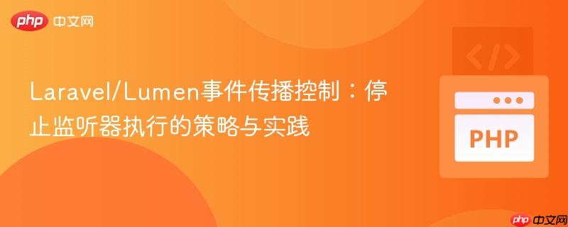 Laravel/Lumen事件传播控制：停止监听器执行的策略与实践