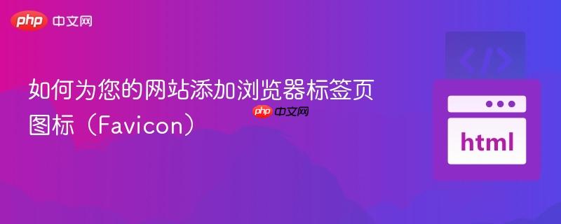如何为您的网站添加浏览器标签页图标（Favicon）