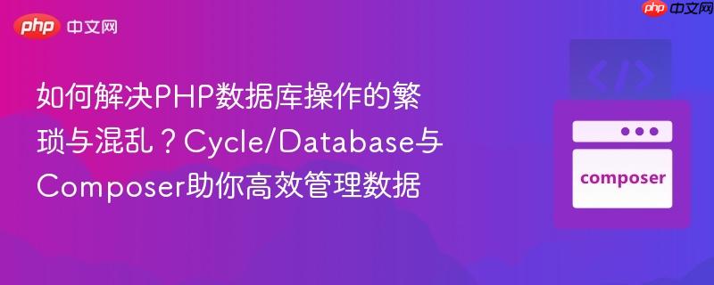 如何解决PHP数据库操作的繁琐与混乱？Cycle/Database与Composer助你高效管理数据