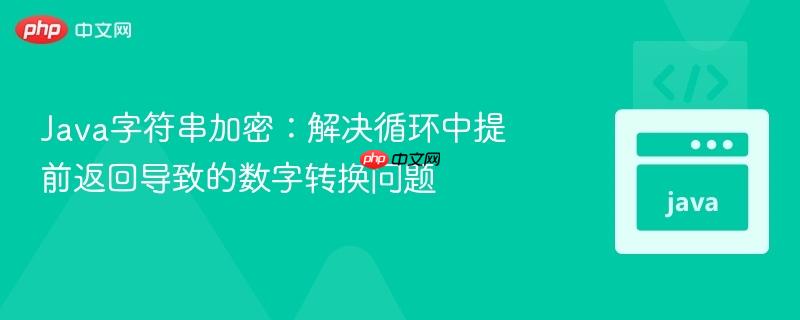 Java字符串加密：解决循环中提前返回导致的数字转换问题
