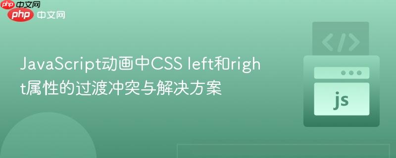 JavaScript动画中CSS left和right属性的过渡冲突与解决方案