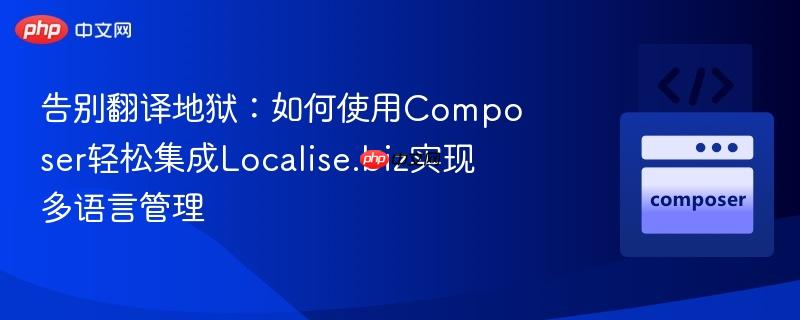 告别翻译地狱：如何使用Composer轻松集成Localise.biz实现多语言管理