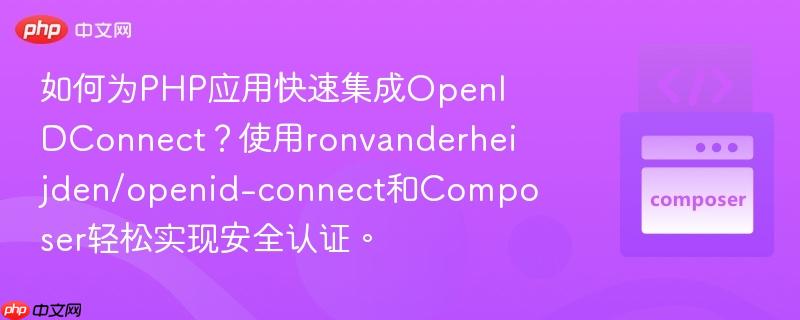 如何为PHP应用快速集成OpenIDConnect？使用ronvanderheijden/openid-connect和Composer轻松实现安全认证。