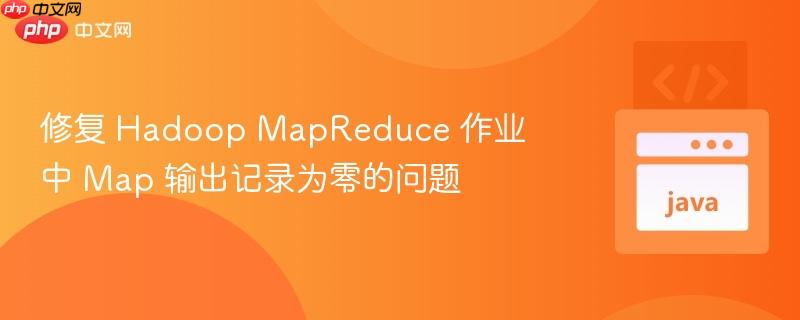 修复 Hadoop MapReduce 作业中 Map 输出记录为零的问题