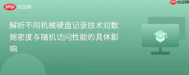 解析不同机械硬盘记录技术对数据密度与随机访问性能的具体影响