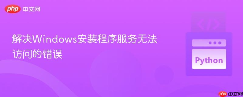解决windows安装程序服务无法访问的错误