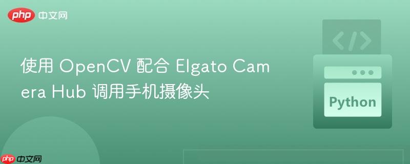 使用 opencv 配合 elgato camera hub 调用手机摄像头