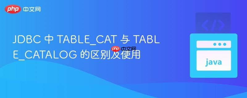 JDBC 中 TABLE_CAT 与 TABLE_CATALOG 的区别及使用