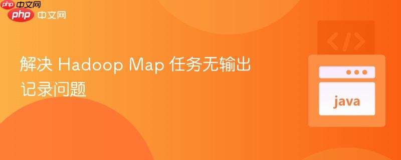 解决 Hadoop Map 任务无输出记录问题