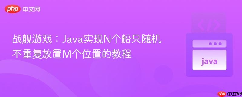 战舰游戏：Java实现N个船只随机不重复放置M个位置的教程
