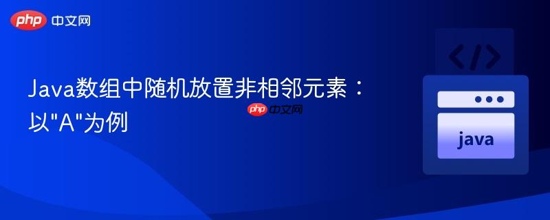 Java数组中随机放置非相邻元素：以”A”为例
