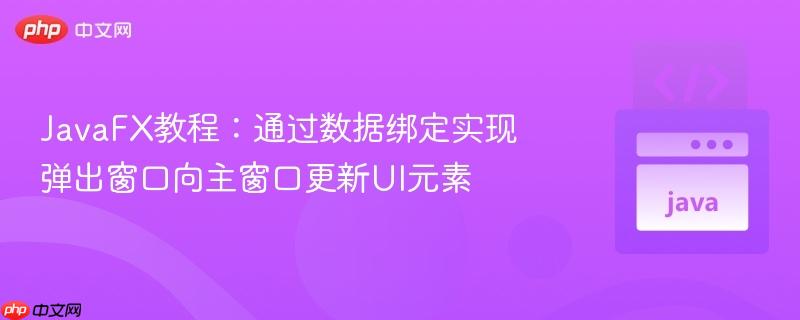 JavaFX教程：通过数据绑定实现弹出窗口向主窗口更新UI元素