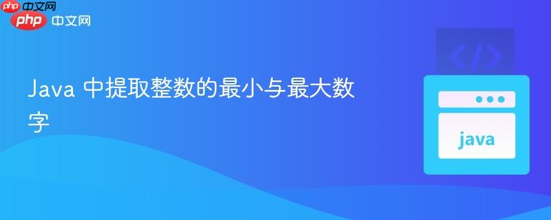 Java 中提取整数的最小与最大数字