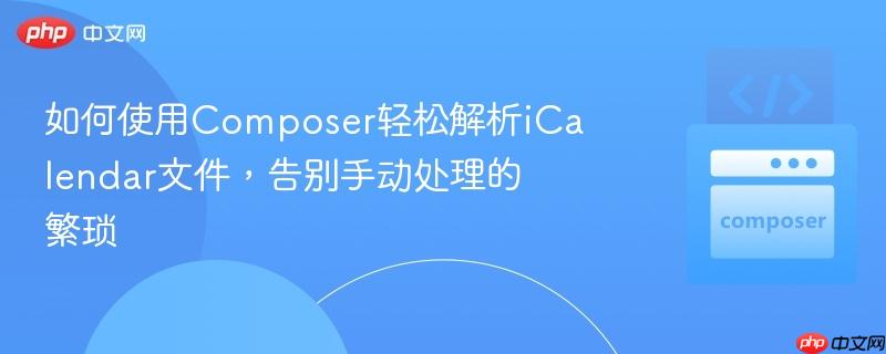 如何使用Composer轻松解析iCalendar文件，告别手动处理的繁琐