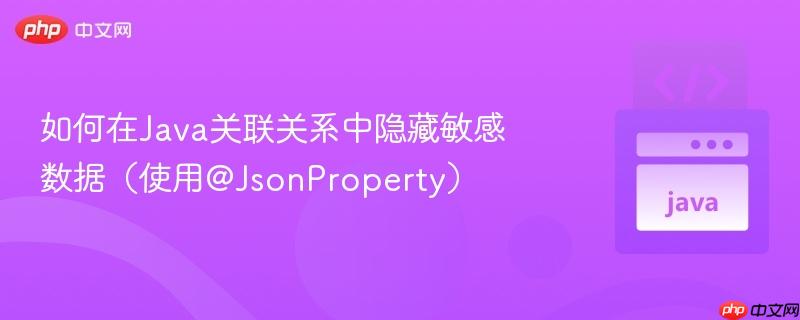 如何在Java关联关系中隐藏敏感数据（使用@JsonProperty）