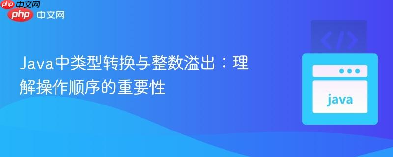 Java中类型转换与整数溢出：理解操作顺序的重要性