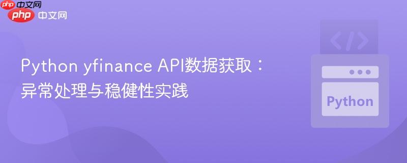 Python yfinance API数据获取：异常处理与稳健性实践