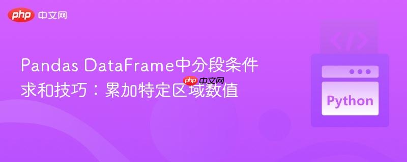 Pandas DataFrame中分段条件求和技巧：累加特定区域数值