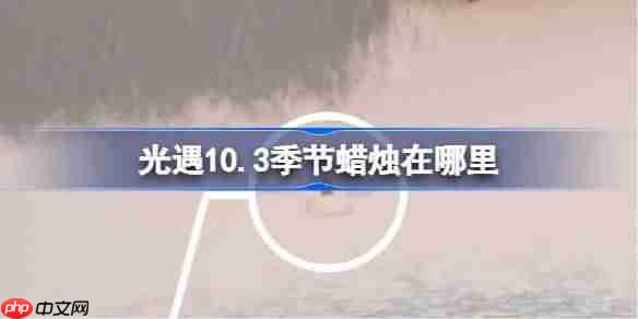 光遇10.3季节蜡烛在哪里-光遇10月3日季节蜡烛位置攻略