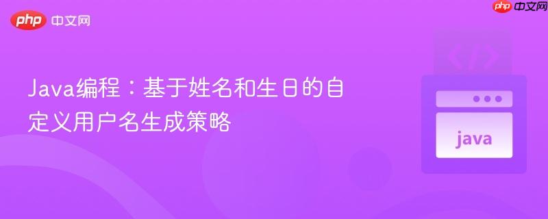 Java编程：基于姓名和生日的自定义用户名生成策略