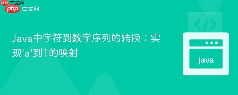Java中字符到数字序列的转换：实现‘a’到1的映射