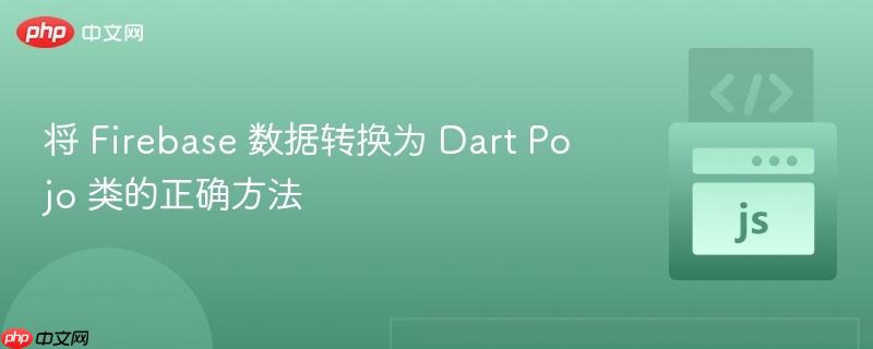 将 Firebase 数据转换为 Dart Pojo 类的正确方法