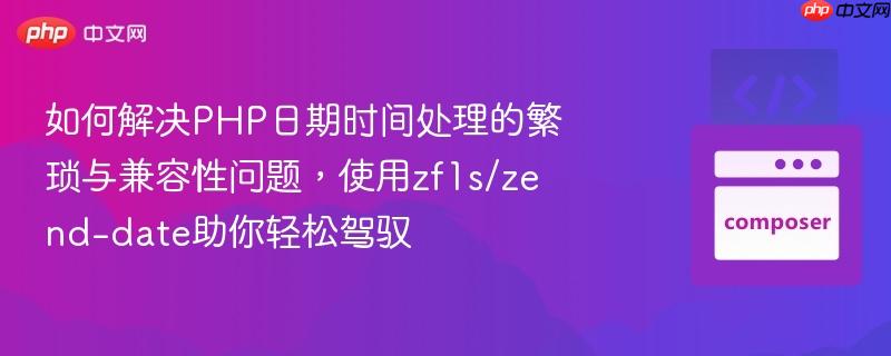 如何解决PHP日期时间处理的繁琐与兼容性问题，使用zf1s/zend-date助你轻松驾驭