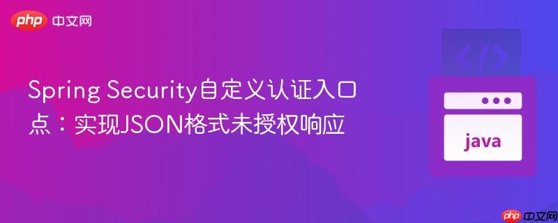 Spring Security自定义认证入口点：实现JSON格式未授权响应