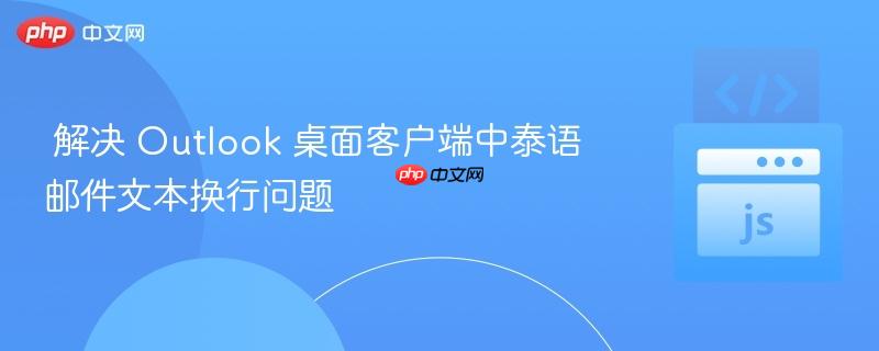  解决 Outlook 桌面客户端中泰语邮件文本换行问题