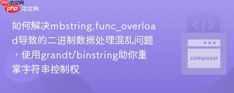 如何解决mbstring.func_overload导致的二进制数据处理混乱问题，使用grandt/binstring助你重掌字符串控制权