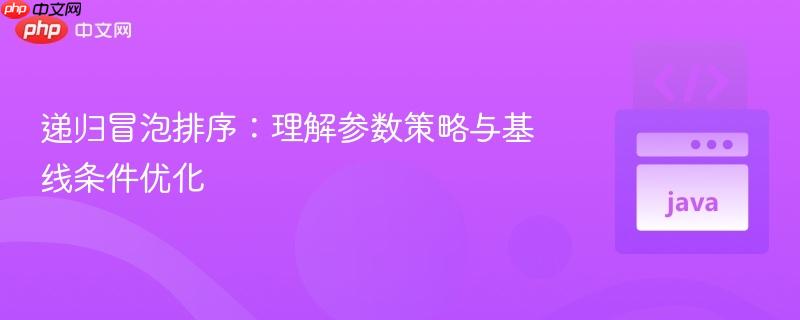 递归冒泡排序：理解参数策略与基线条件优化