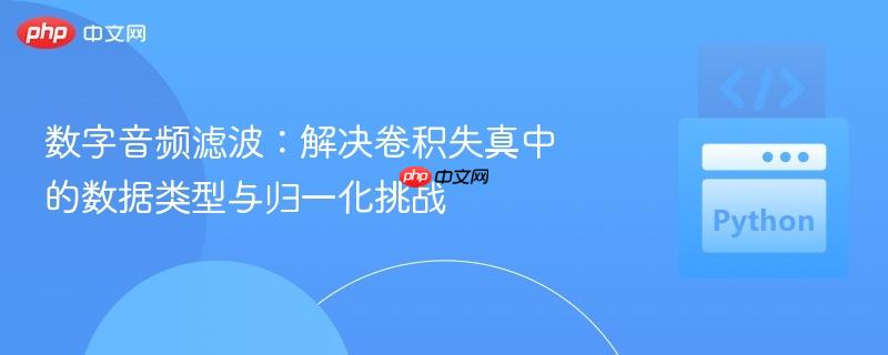 数字音频滤波：解决卷积失真中的数据类型与归一化挑战