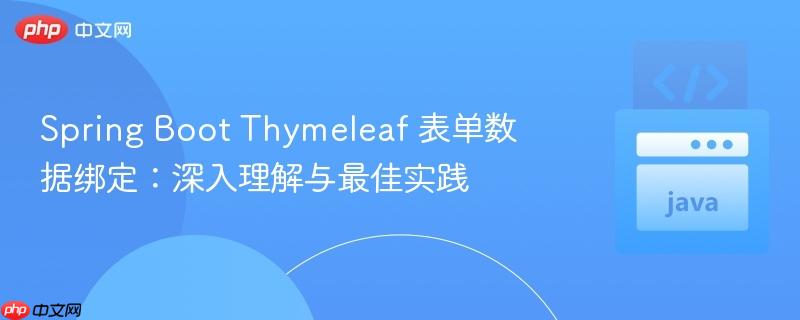 Spring Boot Thymeleaf 表单数据绑定：深入理解与最佳实践