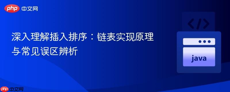 深入理解插入排序：链表实现原理与常见误区辨析