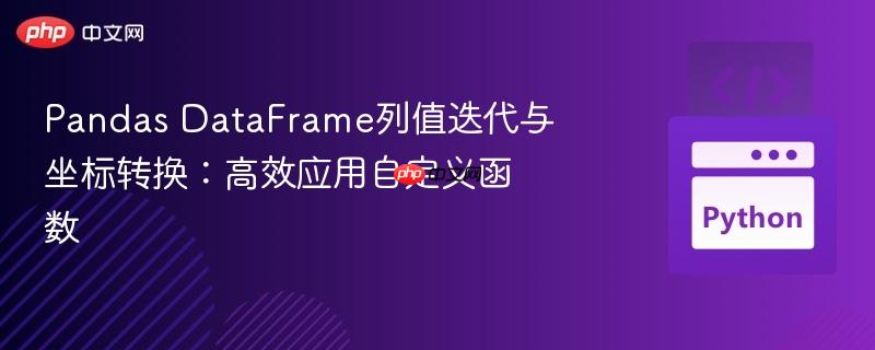 Pandas DataFrame列值迭代与坐标转换：高效应用自定义函数