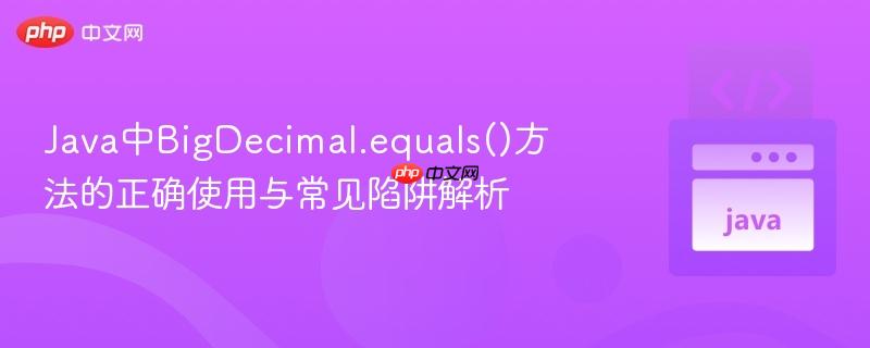 Java中BigDecimal.equals()方法的正确使用与常见陷阱解析