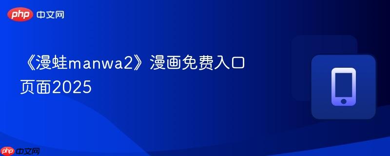 《漫蛙manwa2》漫画免费入口页面2025