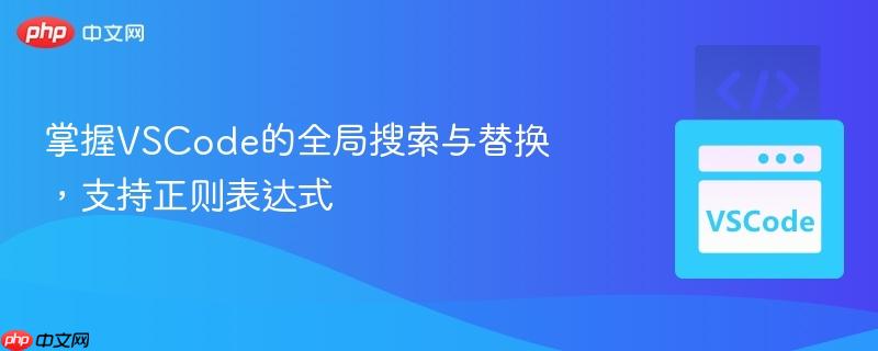 掌握VSCode的全局搜索与替换，支持正则表达式