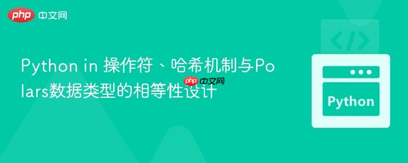 Python in 操作符、哈希机制与Polars数据类型的相等性设计