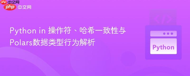 Python in 操作符、哈希一致性与Polars数据类型行为解析