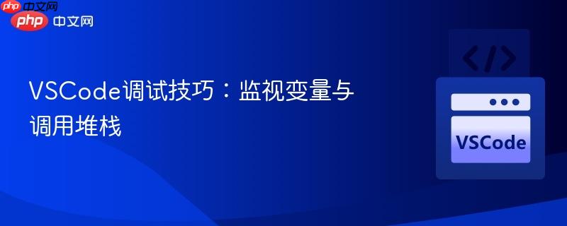 VSCode调试技巧：监视变量与调用堆栈