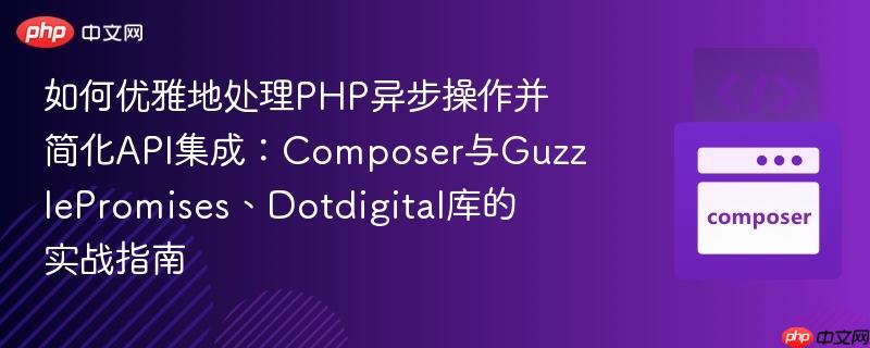 如何优雅地处理php异步操作并简化api集成：composer与guzzlepromises、dotdigital库的实战指南