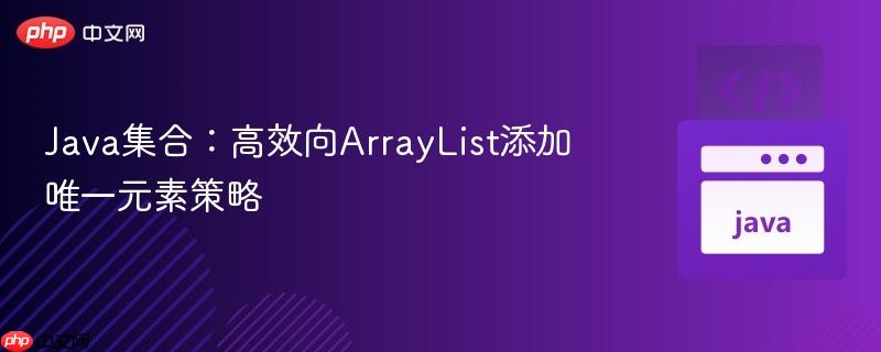 Java集合：高效向ArrayList添加唯一元素策略