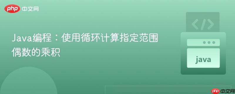 Java编程：使用循环计算指定范围偶数的乘积