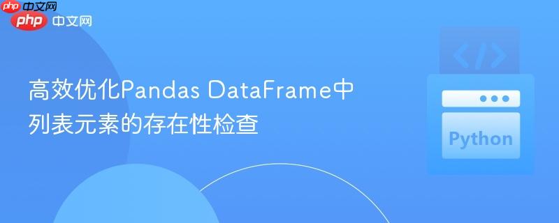 高效优化Pandas DataFrame中列表元素的存在性检查