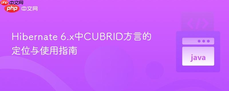 Hibernate 6.x中CUBRID方言的定位与使用指南